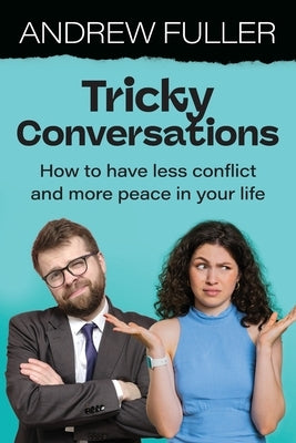 Tricky Conversations: How to have less conflict and more peace in your life by Fuller, Andrew