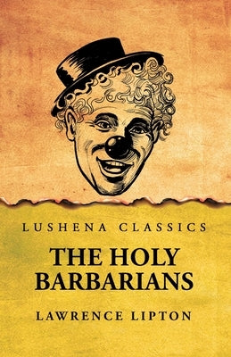 The Holy Barbarians by Lawrence Lipton