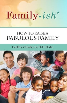 Family-ish: How to Raise a Fabulous Family by Dudley, Geoffrey V.