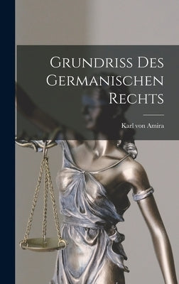 Grundriss Des Germanischen Rechts by Amira, Karl Von