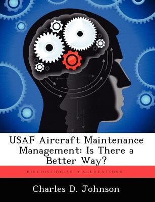 USAF Aircraft Maintenance Management: Is There a Better Way? by Johnson, Charles D.