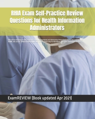 RHIA Exam Self-Practice Review Questions for Health Information Administrators: 2015 Edition (with 70 questions focusing on Data Content, Structure, S by Examreview