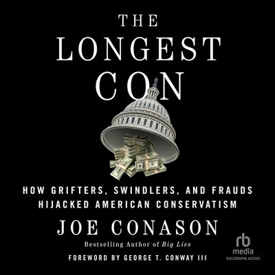 The Longest Con: How Grifters, Swindlers, and Frauds Hijacked American Conservatism by Conason, Joe