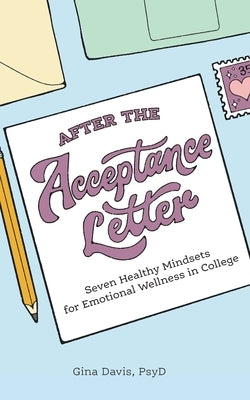 After the Acceptance Letter: Seven Healthy Mindsets for Emotional Wellness in College by Davis, Gina