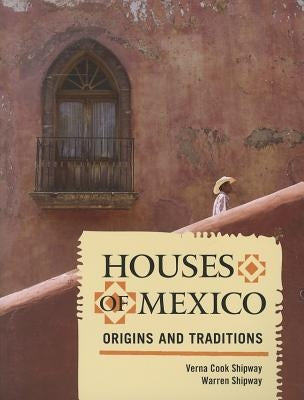 Houses of Mexico: Origins and Traditions by Shipway, Verna Cook