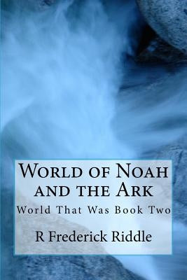 World of Noah and the Ark: The World That Was Book 2 by Riddle, R. Frederick