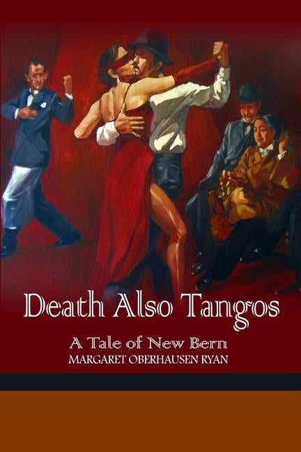 Death Also Tangos: A Tale of New Bern by Ryan, Margaret Oberhausen