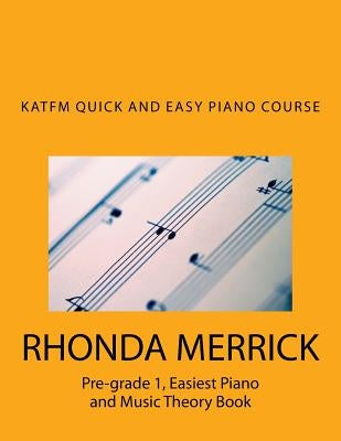 KATFM QUICK and EASY PIANO COURSE: Pre-grade 1, Easiest Piano and Music Theory Book by Merrick, Rhonda