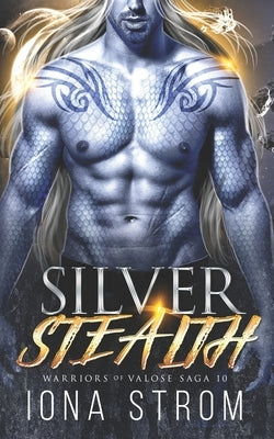 Silver Stealth: A SciFi Alien Romance: Warriors of Valose Saga 10 by Strom, Iona