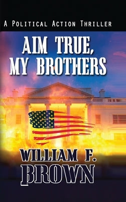 Aim True, My Brothers: an Eddie Barnett FBI Counter-Terror Thriller by Brown, William F.