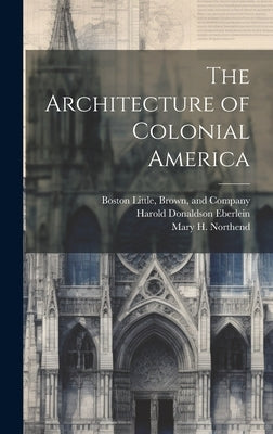 The Architecture of Colonial America by Eberlein, Harold Donaldson