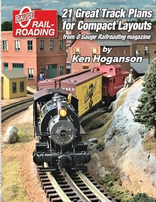 21 Great Track Plans for Compact O Gauge Layouts by Hoganson, Ken