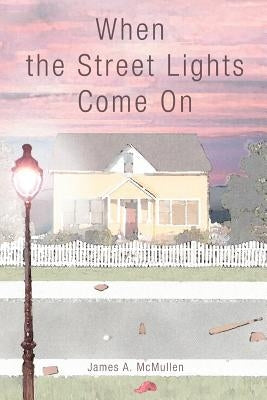 When the Street Lights Come On by McMullen, James A.