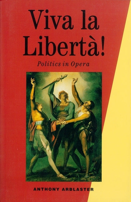 Viva La Liberta!: Politics in Opera by Arblaster, Anthony