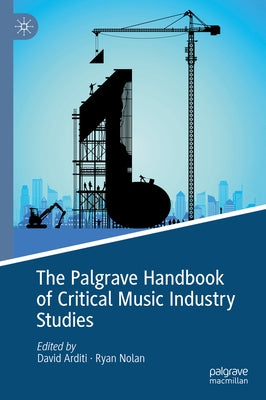 The Palgrave Handbook of Critical Music Industry Studies by Arditi, David