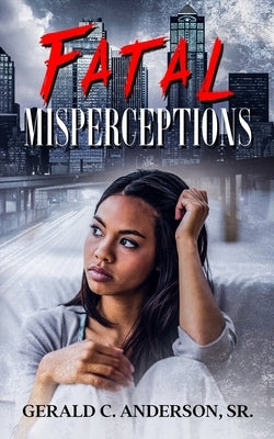 Fatal Misperceptions: Red Flags Rise Everywhere, but Will She Notice? by Anderson, Gerald C., Sr.