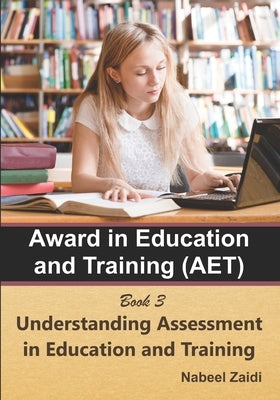 Award in Education and Training (AET): Book 3: Understanding Assessment in Education and Training by Zaidi, Nabeel