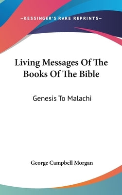 Living Messages Of The Books Of The Bible: Genesis To Malachi by Morgan, George Campbell