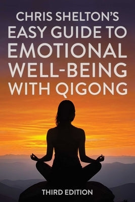 Chris Shelton's Easy Guide to Emotional Well-Being with Qigong: Third Edition by Shelton, Chris