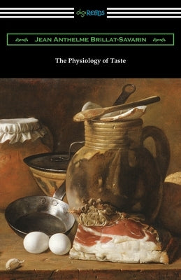 The Physiology of Taste by Brillat-Savarin, Jean Anthelme