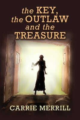 The Key, The Outlaw, and the Treasure by Merrill, Carrie