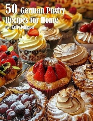 50 German Pastry Recipes for Home by Johnson, Kelly