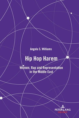 Hip Hop Harem: Women, Rap and Representation in the Middle East by Williams, Angela S.