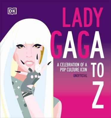 Lady Gaga A to Z: A Celebration of a Pop Culture Icon by DK