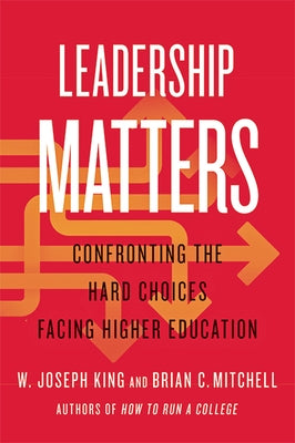 Leadership Matters: Confronting the Hard Choices Facing Higher Education by King, W. Joseph