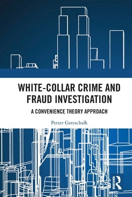 White-Collar Crime and Fraud Investigation: A Convenience Theory Approach by Gottschalk, Petter