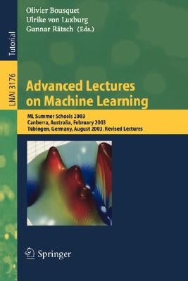 Advanced Lectures on Machine Learning: ML Summer Schools 2003, Canberra, Australia, February 2-14, 2003, T?ingen, Germany, August 4-16, 2003, Revised by Bousquet, Olivier