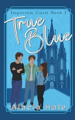 True Blue: A Why Choose University Romance by Hale, Alacia