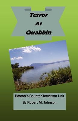 Terror At Quabbin: Boston's Counter-Terrorism Uni by Johnson, Robert M.