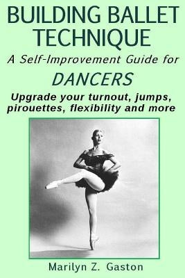 Building Ballet Technique II: A Self-Improvement Guide for Dancers by Gaston, Marilyn Z.