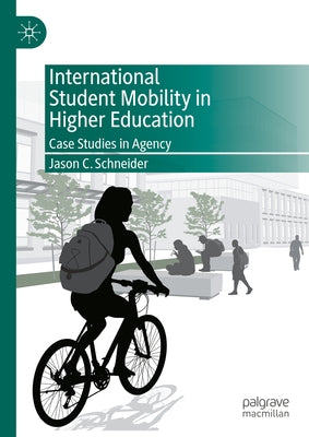 International Student Mobility in Higher Education: Case Studies in Agency by C. Schneider, Jason