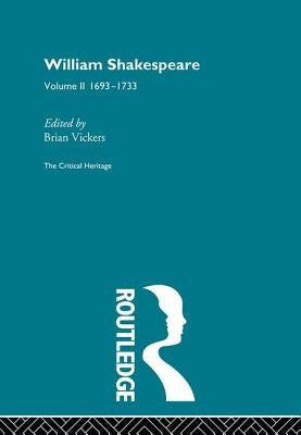 William Shakespeare: The Critical Heritage Volume 2 1693-1733 by Vickers, Brian