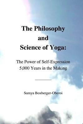 The Philosophy and Science of Yoga: The Power of Self-Expression 5,000 Years in the Making by Boxberger-Oberoi, Samya