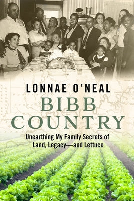 Bibb Country: Unearthing My Family Secrets of Land, Legacy and Lettuce by O'Neal, Lonnae