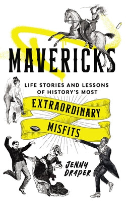 Mavericks: Life Stories and Lessons of History's Most Extraordinary Misfits by Draper, Jenny