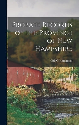 Probate Records of the Province of New Hampshire by Hammond, Otis G.