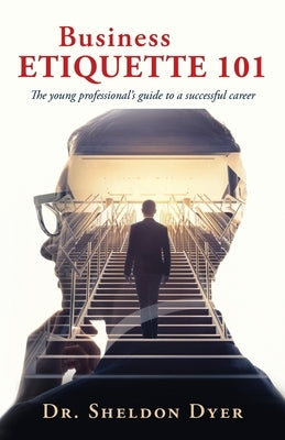 Business Etiquette 101: The young professional's guide to a successful career by Dyer, Sheldon