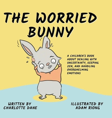 The Worried Bunny: A Children's Book About Dealing With Uncertainty, Keeping Zen, and Handling Overwhelming Emotions by Dane, Charlotte