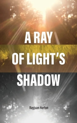 A Ray Of Light's Shadow by Horton, Rayjuan