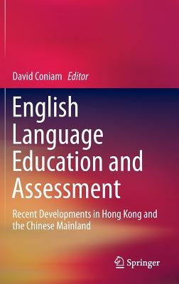 English Language Education and Assessment: Recent Developments in Hong Kong and the Chinese Mainland by Coniam, David