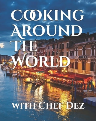 Cooking Around The World: with Chef Dez by Dez, Chef