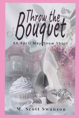 Throw the Bouquet by Swanson, M. Scott