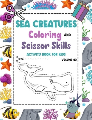 Sea Creatures Coloring and Scissor Skills Activity Book for Kids - Volume 02: Sea Life Scissor Skills preschool workbook for kids ages 3-5 - Ocean Cre by Olsen Press, Kathleen