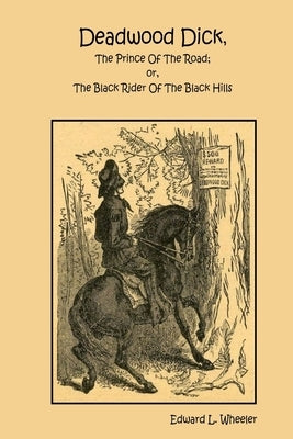 Deadwood Dick, The Prince Of The Road; or, The Black Rider Of The Black Hills by Wheeler, Edward L.