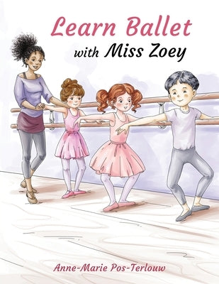 Learn ballet with Miss Zoey by Pos-Terlouw, A. V.