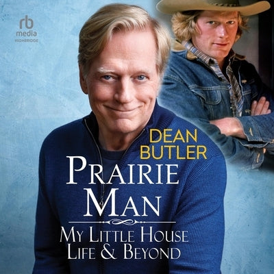 Prairie Man: My Little House Life & Beyond by Butler, Dean